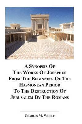 bokomslag A Synopsis of the Works of Josephus from the Beginning If the Hasmonean Period to the Destruction of Jerusalem by the Romans