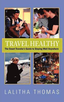 Travel Healthy, the Smart Traveler's Guide to Staying Well Anywhere 1