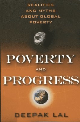 Deepak Lal - Poverty and Progress: Realities and Myths about Global Poverty, Häftad