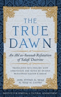 bokomslag The True Dawn: An Ahl as-Sunnah Refutation of 'Salafi' Doctrine