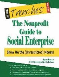 bokomslag The Nonprofit Guide to Social Enterprise: Show Me the (Unrestricted) Money!