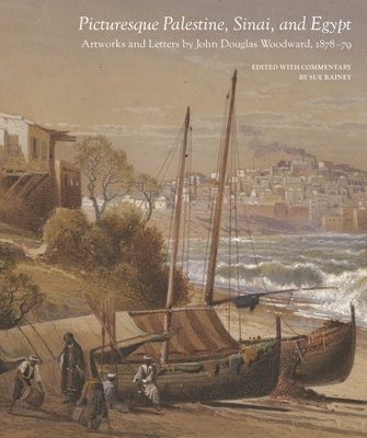 Picturesque Palestine, Sinai and Egypt: Artworks and Letters of John Douglas Woodward, 1878-1879 1