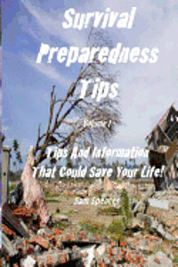 Survival Preparedness Tips, Volume I: Tips And Information That Could Save Your Life 1