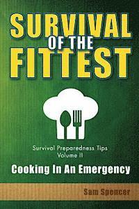 bokomslag Survival Of The Fittest, Survival Preparedness Tips Volume II: Cooking In An Emergency