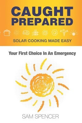 bokomslag Caught Prepared: Solar Cooking Made Easy: Your First Choice In An Emergency