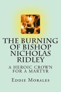 bokomslag The Burning of Bishop Nicholas Ridley: Illustrated by Marlon Chang