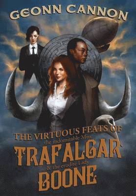 Geonn Cannon - Virtuous Feats of the Indomitable Miss Trafalgar and the Erudite Lady Boone, Inbunden