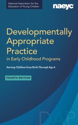 Developmentally Appropriate Practice in Early Childhood Programs Serving Children from Birth Through Age 8, Fourth Edition (Fully Revised and Updated) 1