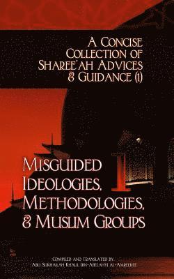 A Concise Collection of Sharee'ah Advices & Guidance (1): Misguided Ideologies, Methodologies, & Muslim Groups 1