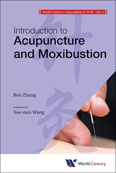 Hong-Zhou Wu, Zhao-Qin Fang, Pan-Ji Cheng, Jin Yang, Huang Huang, Li-jiang Zhu, Xiang Xia, Xiao-heng Shen, Min Chen, Yan-qian Xiao, Ren Zhang, Lan-qing Liu, Xiao Jiang, Gui-bao Ke - WORLD CENTURY COMPENDIUM TO TCM - VOLUME 6: INTRODUCTION TO ACUPUNCTURE AND MOXIBUSTION, Häftad