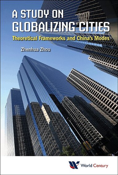 Zhenhua Zhou - STUDY ON GLOBALIZING CITIES, A: THEORETICAL FRAMEWORKS AND CHINA'S MODES, Inbunden