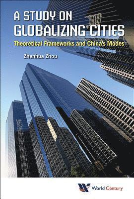 Study On Globalizing Cities, A: Theoretical Frameworks And China's Modes 1