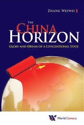 China Horizon, The: Glory And Dream Of A Civilizational State 1