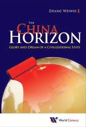 Weiwei Zhang, China) Zhang, Weiwei (Fudan Univ & Shanghai Academy Of Social Sciences, ZHANG WEIWEI, Zhang Weiwei - China Horizon, The: Glory And Dream Of A Civilizational State, Inbunden