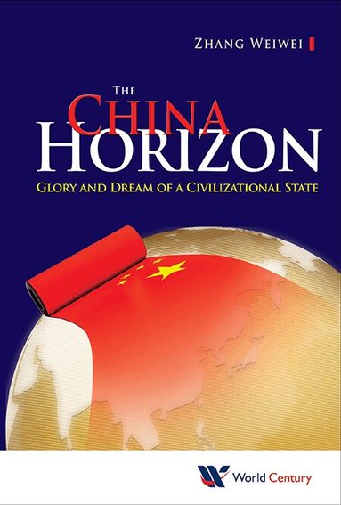 Weiwei Zhang - CHINA HORIZON, THE: GLORY AND DREAM OF A CIVILIZATIONAL STATE, Häftad