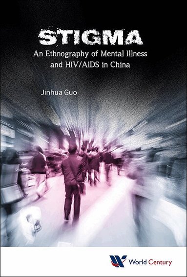 Jinhua Guo - STIGMA: AN ETHNOGRAPHY OF MENTAL ILLNESS AND HIV/AIDS IN CHINA, Inbunden