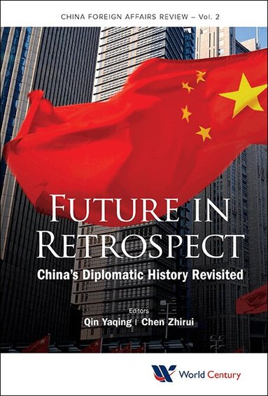 Qin Yaqing, Yaqing Qin, Zhirui Chen - FUTURE IN RETROSPECT: CHINA'S DIPLOMATIC HISTORY REVISITED, Inbunden
