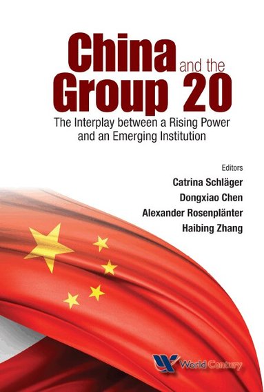 Schlager Catrina, Catrina Schläger, Dongxiao Chen, Alexander Rosenplänter, Haibing Zhang - CHINA AND THE GROUP 20: THE INTERPLAY BETWEEN A RISING POWER AND AN EMERGING INSTITUTION, Inbunden