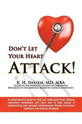 DON'T LET YOUR HEART ATTACK! A comprehensive guide to help you understand heart disease, cholesterol metabolism and how to take charge of implementing your personal cardiovascular disease prevention, 1