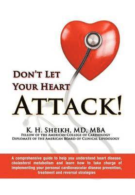 DON'T LET YOUR HEART ATTACK! A comprehensive guide to help you understand heart disease, cholesterol metabolism and how to take charge of implementing your personal cardiovascular disease prevention, 1