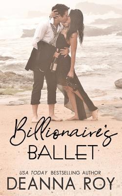 Deanna Roy - The Billionaire's Ballet: A Contemporary Billionaire Friends to Lovers Romance, Häftad