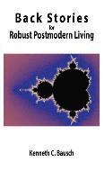 Kenneth C Bausch, Kenneth C. Bausch - Back Stories for Robust Postmodern Living, Inbunden