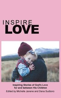 bokomslag Inspire Love: Inspiring Stories of God's Love for and between His Children