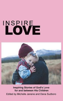 Inspire Love: Inspiring Stories of God's Love for and between His Children 1