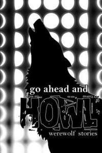 bokomslag Go Ahead and Howl: Werewolf Stories