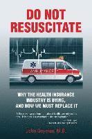 bokomslag Do Not Resuscitate: Why the Health Industry is Dying, and How We Must Replace It