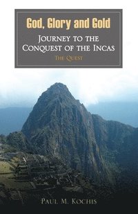 bokomslag God, Glory and Gold: Journey to the Conquest of the Incas - The Quest