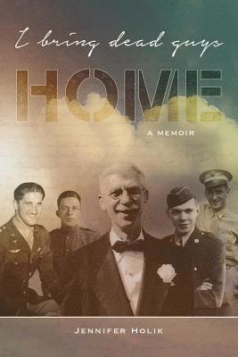 Jennifer Holik - I Bring Dead Guys Home: A Memoir, Häftad