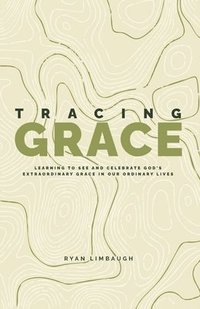 bokomslag Tracing Grace: Learning To See And Celebrate God's Extraordinary Grace In Our Ordinary Lives