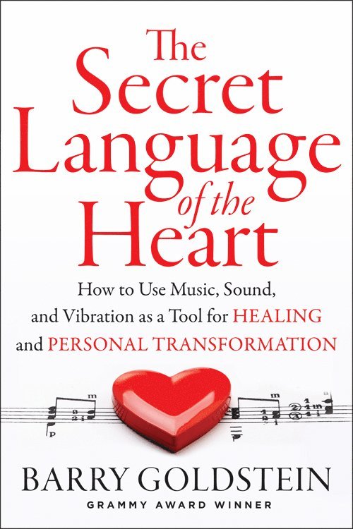Barry Goldstein - The Secret Language of the Heart: How to Use Music, Sound, and Vibration as Tools for Healing and Personal Transformation, Häftad