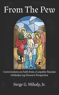 bokomslag From The Pew: Conversations on Faith from a Carpatho-Russian Orthodox Lay Person's Perspective