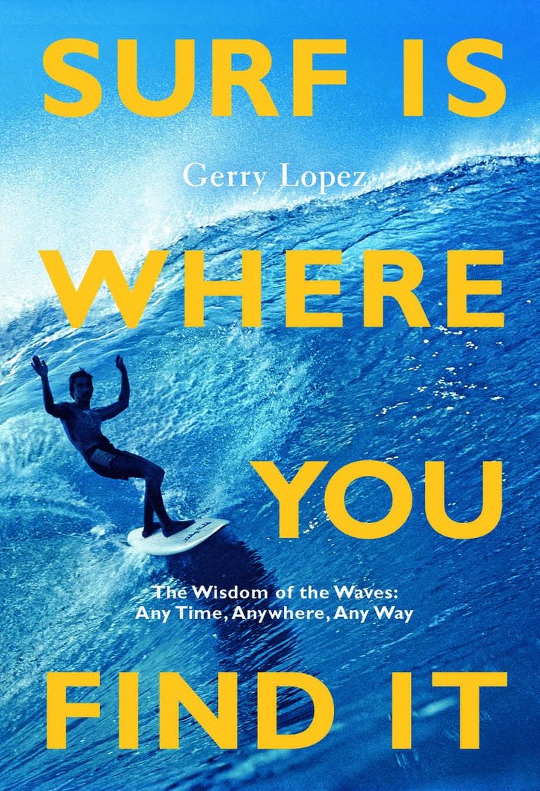 Gerry Lopez - Surf Is Where You Find It, Häftad