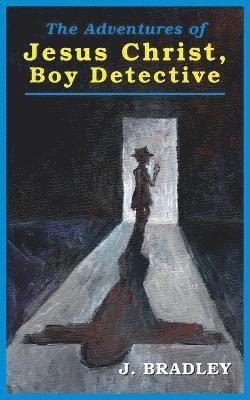 J Bradley - Jesus Christ, Boy Detective, Häftad