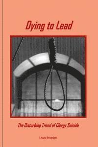 Lewis Brogdon - Dying to Lead: The Disturbing Trend of Clergy Suicide, Häftad
