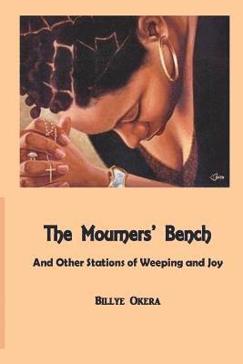 Billye Okera - The Mourners Bench: And Other Stations of Weeping and Joy, Häftad