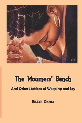 The Mourners Bench: And Other Stations of Weeping and Joy 1