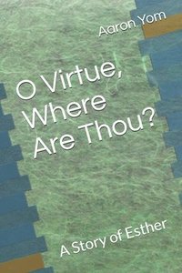 bokomslag O Virtue, Where Are Thou?: A Story of Esther