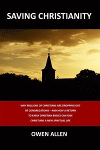 bokomslag Saving Christianity: Why Millions of Christians are Dropping Out of Congregations - And How a Return to Early Christian Basics Can Give Chr
