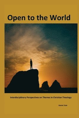 Aaron Yom - Open to The World: Interdisciplinary Perspectives on Themes in Christian Theology, Häftad
