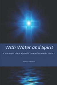 bokomslag With Water and Spirit: A History of Black Apostolic Denominations in the U.S.