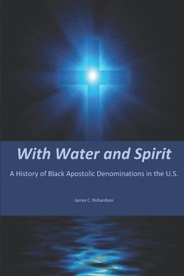 bokomslag With Water and Spirit: A History of Black Apostolic Denominations in the U.S.