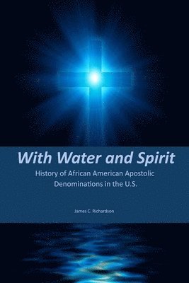 bokomslag With Water and Spirit: A History of Black Apostolic Denominations in the U.S.