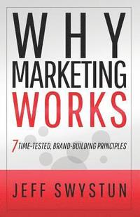 bokomslag Why Marketing Works: 7 Time-Tested, Brand-Building Principles