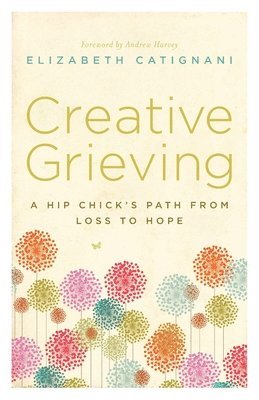 bokomslag Creative Grieving: A Hip Chick's Path from Loss to Hope