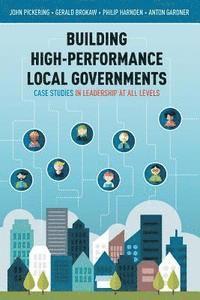 John Pickering, Philip Harnden - Building High-Performance Local Governments: Case Studies in Leadership at All Levels, Häftad
