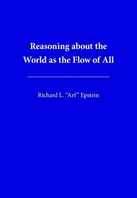 Richard L Epstein, Richard L. Epstein - Reasoning about the World as the Flow of All, Häftad